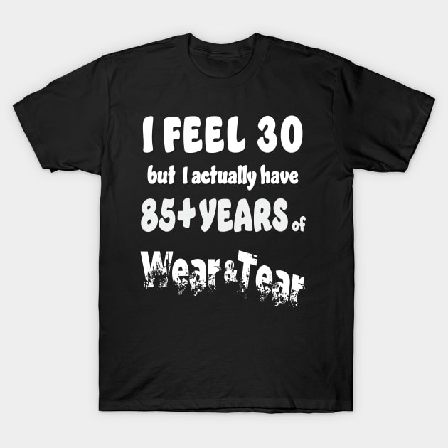 I feel 30 except 85+ T-Shirt by KEWDesign